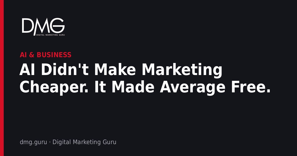 AI Didn't Make Marketing Cheaper. It Made Average Free. – DMG
