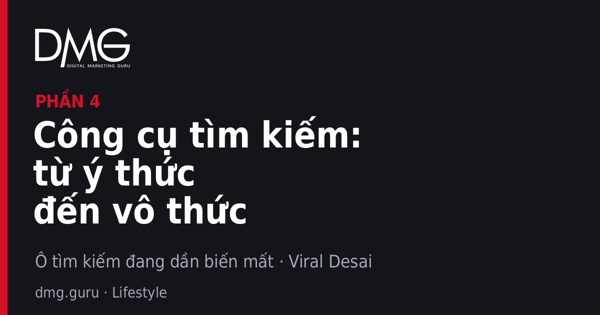 Công cụ tìm kiếm: từ ý thức đến vô thức – Phần 4