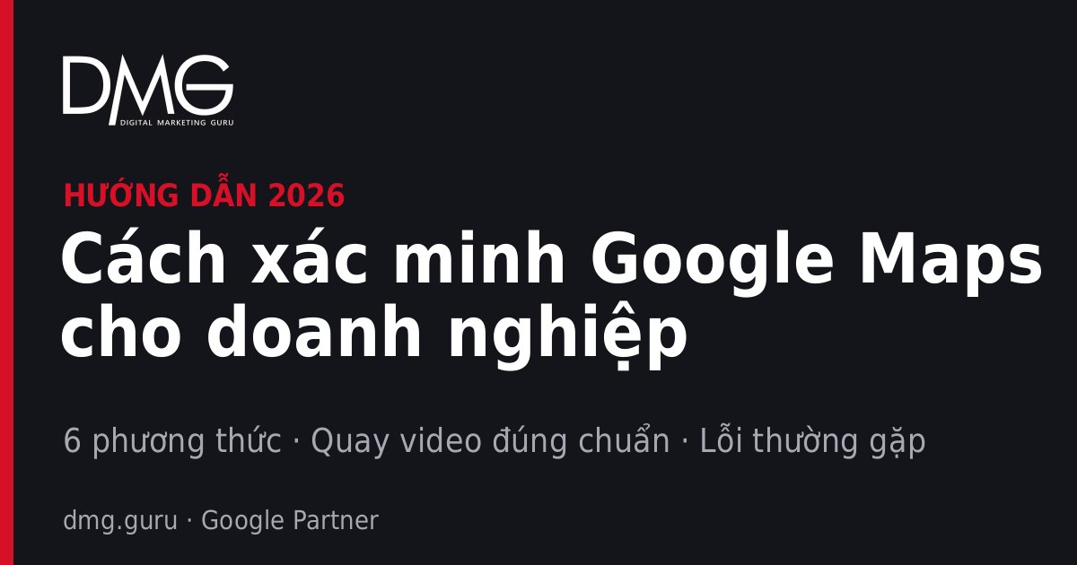 Hướng dẫn cách xác minh Google Maps cho doanh nghiệp 2026